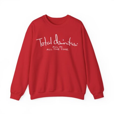 Total Domination All in, All the Time Crewneck Sweatshirt